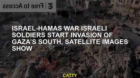 Israeli Soldiers Start Invasion of Gaza’s South, Satellite Images .